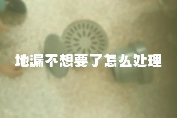 地漏不想要了怎么處理