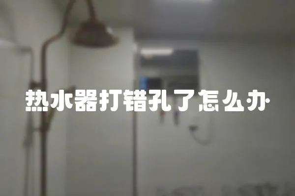 熱水器打錯孔了怎么辦