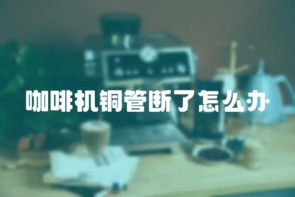 咖啡機銅管斷了怎么辦