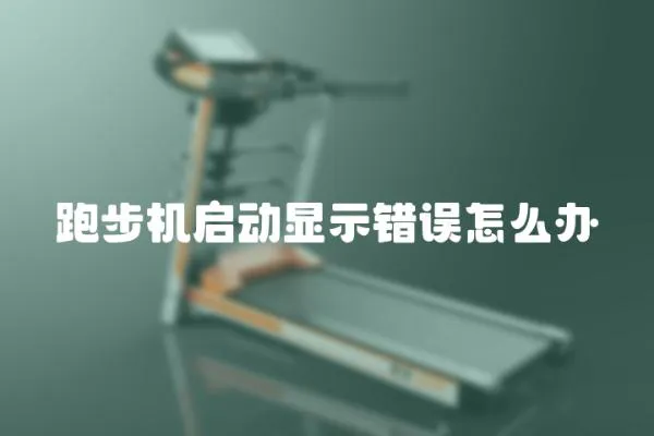 跑步機啟動顯示錯誤怎么辦