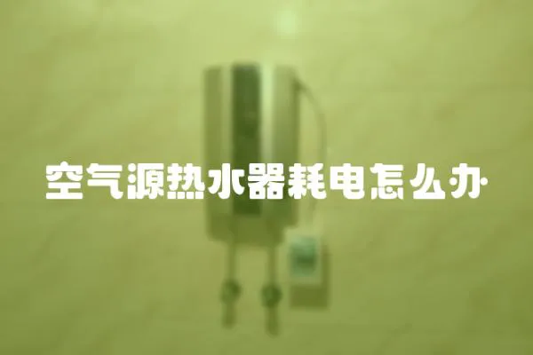空氣源熱水器耗電怎么辦