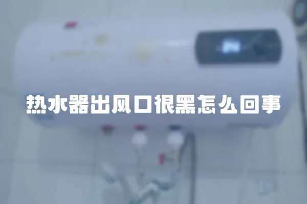 熱水器出風口很黑怎么回事