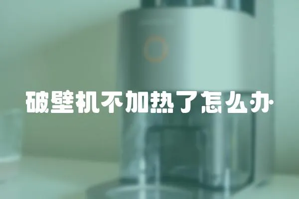 破壁機不加熱了怎么辦