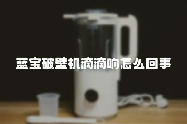 藍寶破壁機滴滴響怎么回事