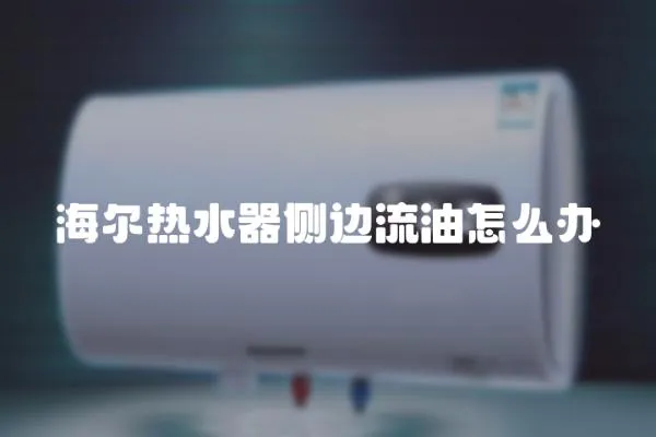 海爾熱水器側邊流油怎么辦