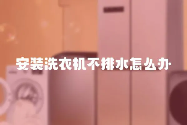 安裝洗衣機不排水怎么辦