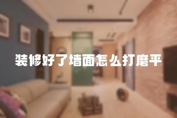裝修好了墻面怎么打磨平