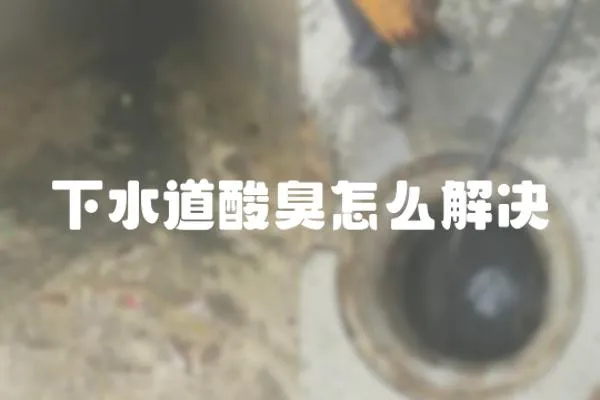 下水道酸臭怎么解決