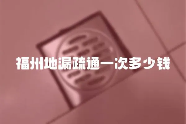 福州地漏疏通一次多少錢