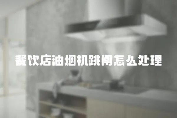 餐飲店油煙機跳閘怎么處理