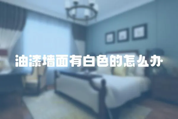 油漆墻面有白色的怎么辦