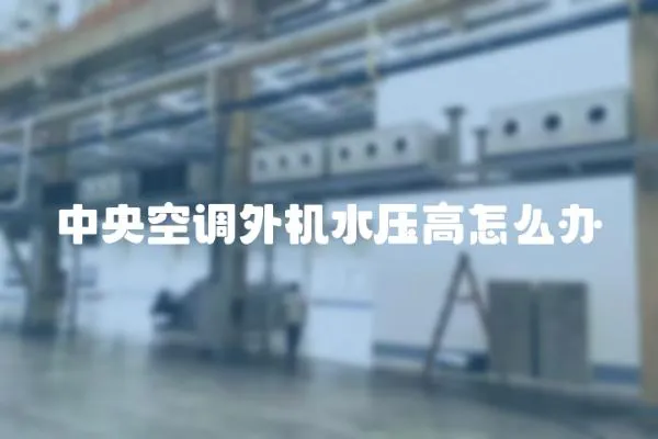 中央空調(diào)外機(jī)水壓高怎么辦