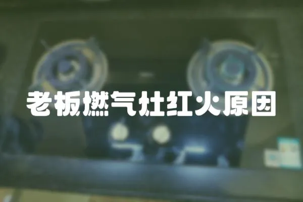 老板燃氣灶紅火原因
