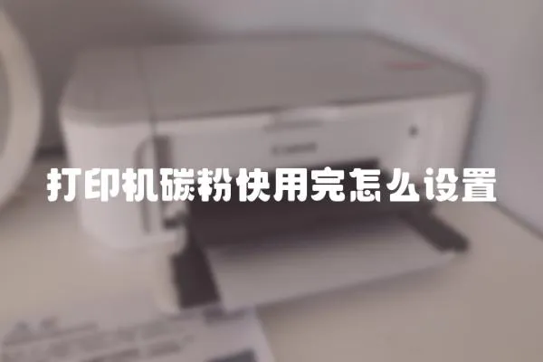 打印机碳粉快用完怎么设置