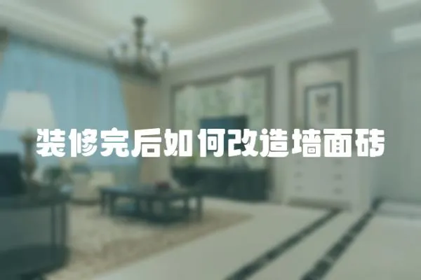 裝修完后如何改造墻面磚