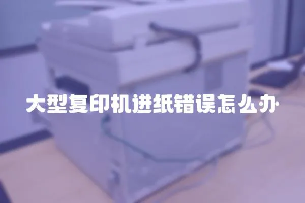 大型復印機進紙錯誤怎么辦