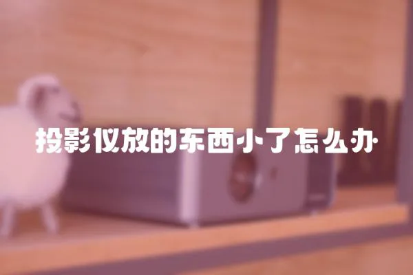 投影儀放的東西小了怎么辦