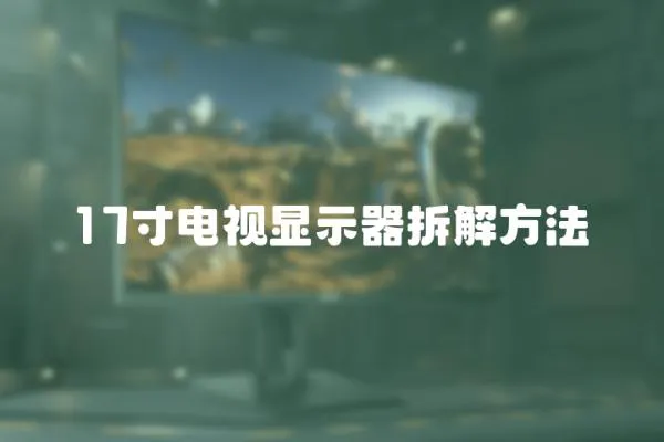 17寸電視顯示器拆解方法