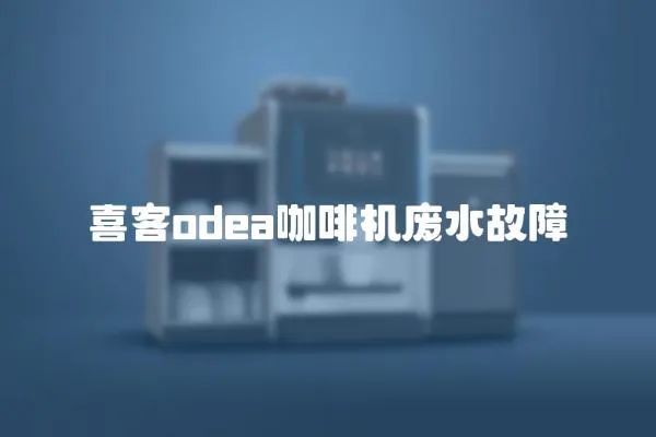 喜客odea咖啡機(jī)廢水故障
