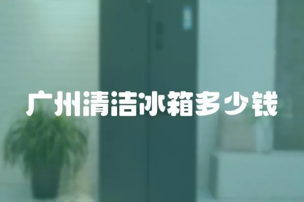 廣州清潔冰箱多少錢
