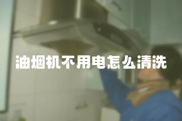 油煙機不用電怎么清洗