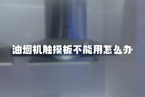 油煙機觸摸板不能用怎么辦