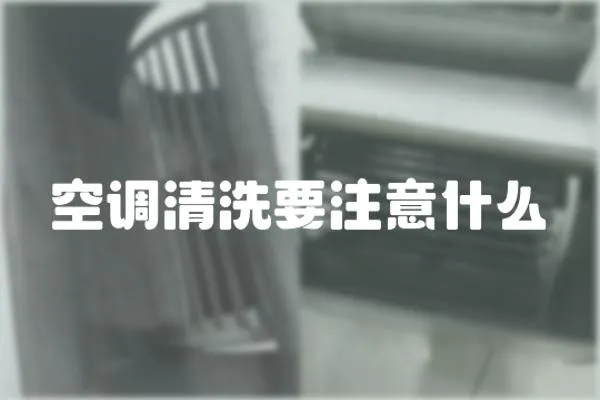 空調(diào)清洗要注意什么