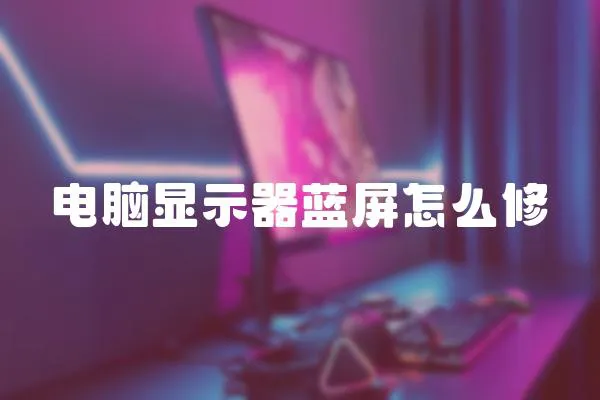 電腦顯示器藍屏怎么修