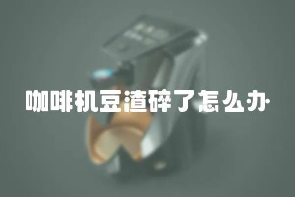 咖啡機豆渣碎了怎么辦