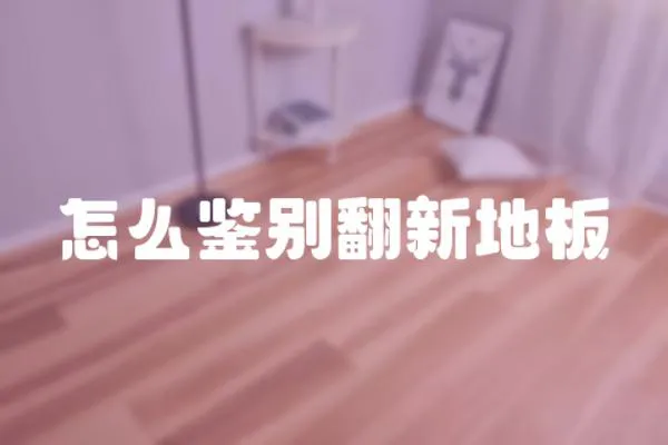 怎么鑒別翻新地板