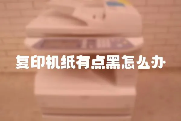 復印機紙有點黑怎么辦