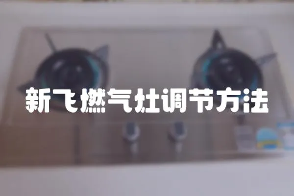 新飛燃氣灶調節方法