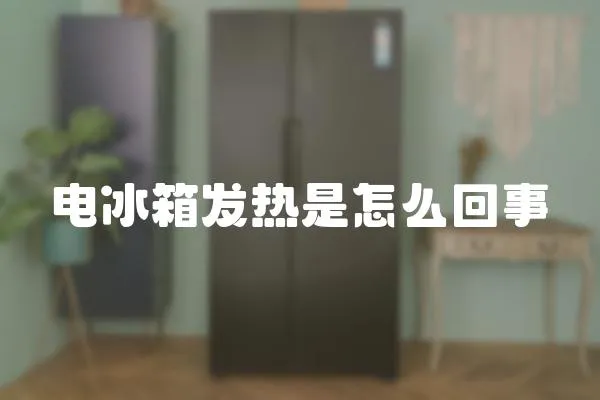 電冰箱發(fā)熱是怎么回事