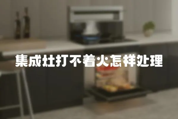 集成灶打不著火怎樣處理