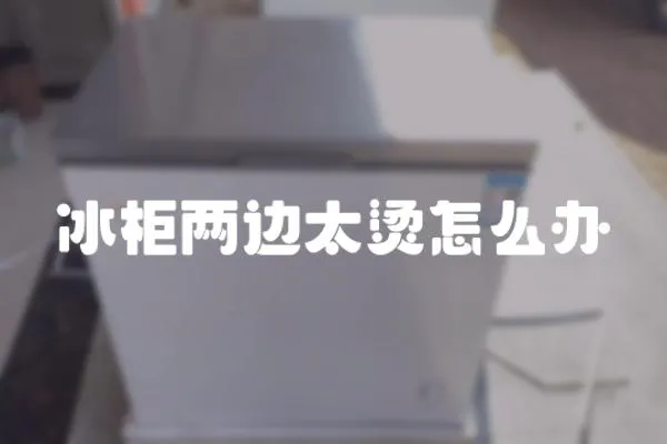 冰柜兩邊太燙怎么辦