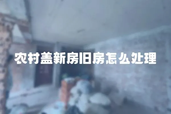 農村蓋新房舊房怎么處理
