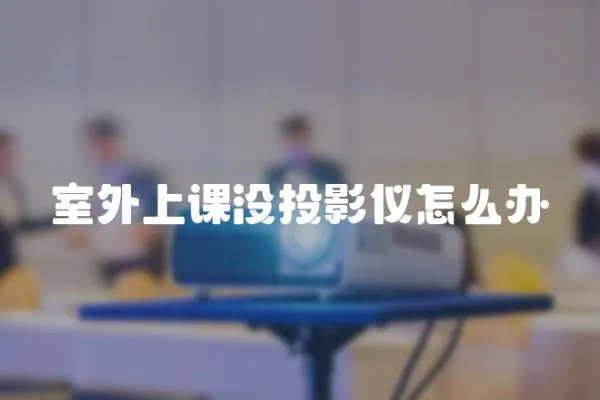 室外上課沒投影儀怎么辦
