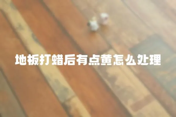 地板打蠟后有點黃怎么處理