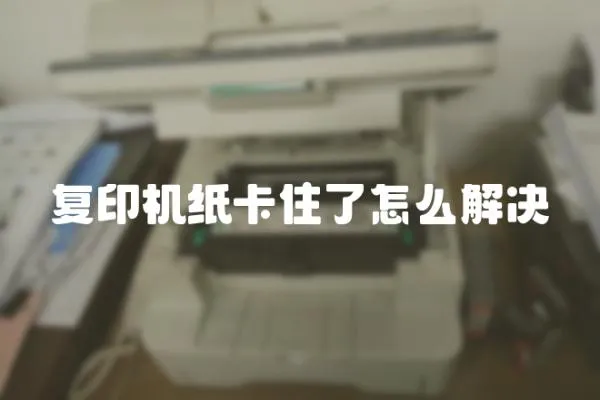 復(fù)印機(jī)紙卡住了怎么解決