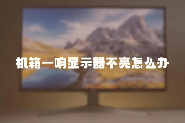 機(jī)箱一響顯示器不亮怎么辦