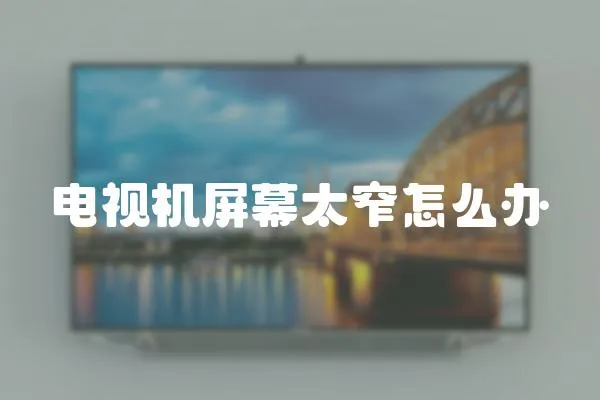 電視機屏幕太窄怎么辦