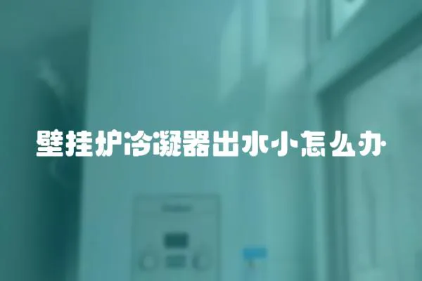 壁掛爐冷凝器出水小怎么辦