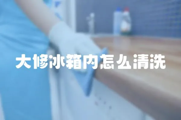 大修冰箱內怎么清洗