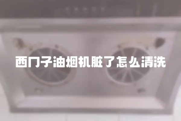西冂子油煙機臟了怎么清洗