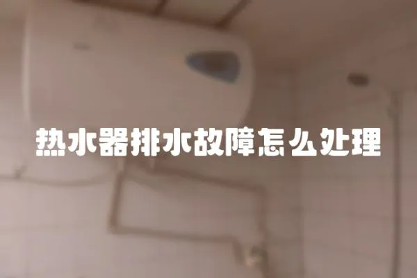 熱水器排水故障怎么處理