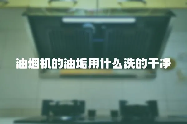 油煙機(jī)的油垢用什么洗的干凈