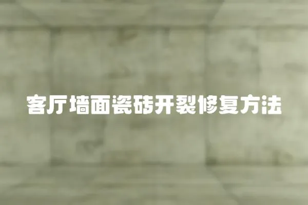 客廳墻面瓷磚開(kāi)裂修復(fù)方法