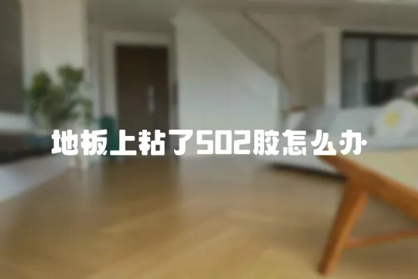 地板上粘了502膠怎么辦