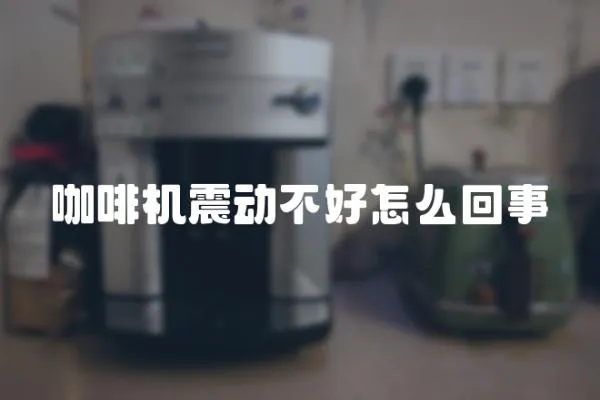 咖啡機震動不好怎么回事