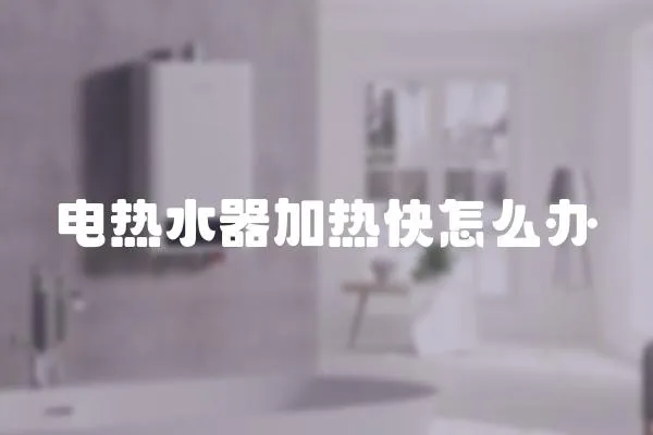電熱水器加熱快怎么辦